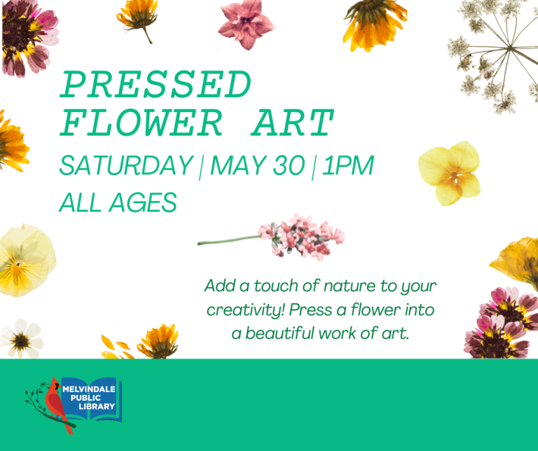 Pressed Flower Art. Add a touch of nature to your creativity by pressing a flower into a beautiful piece of art. Saturday, May 30 at 1 PM. All Ages. Flowers are provided but you are welcome to bring your own blooms.