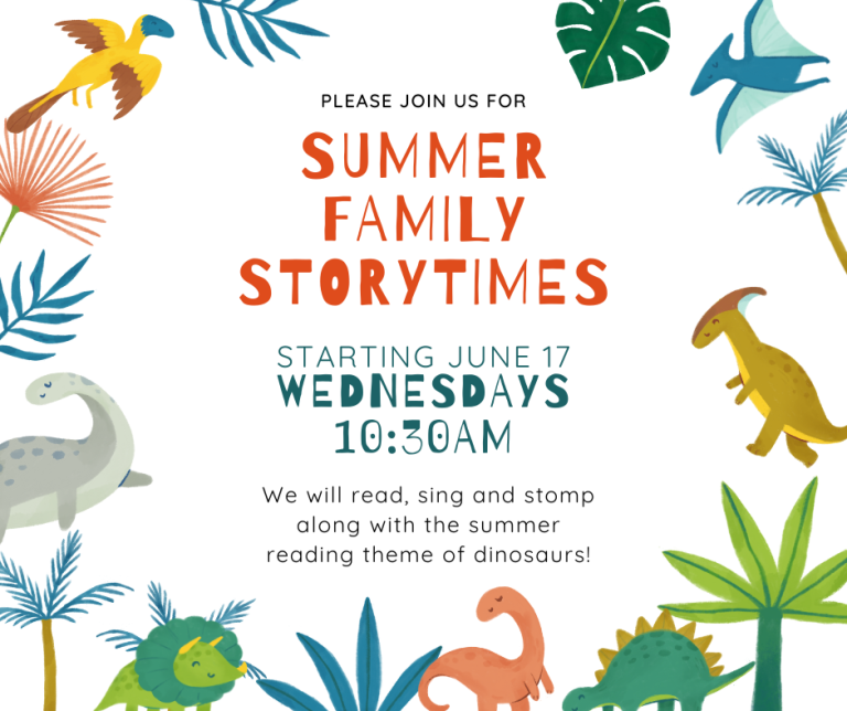 Summer Family Storytimes. starting June 17th Wednesdays at 10:30 am. We will read, sing and stomp along with the summer reading theme of dinosaurs!