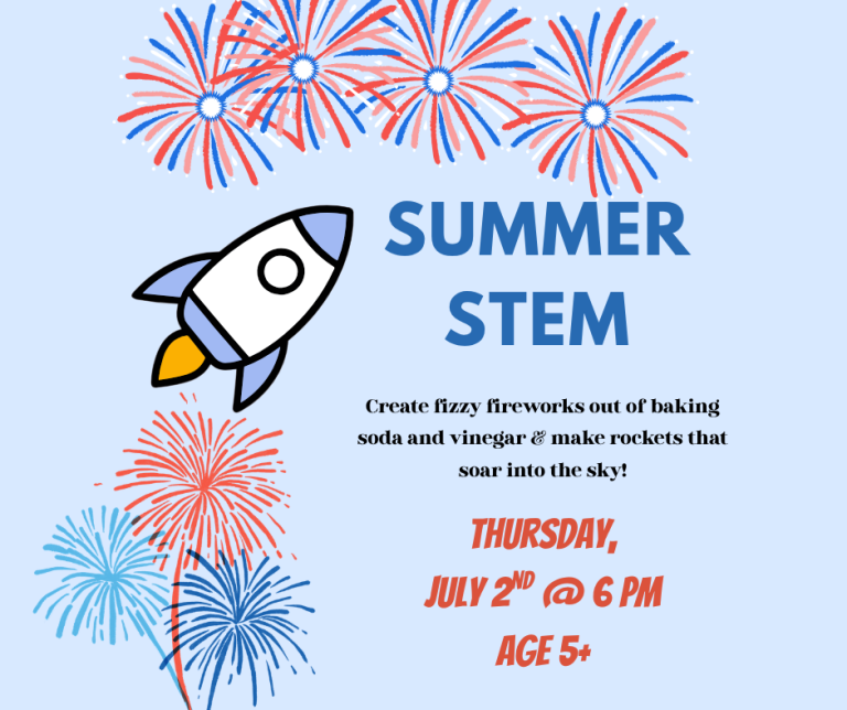 Summer S.T.E.M. Create fizzy fireworks out of baking soda and vinegar & make rockets that soar into the sky! Thursday, July 2nd @ 6 PM. age 5+