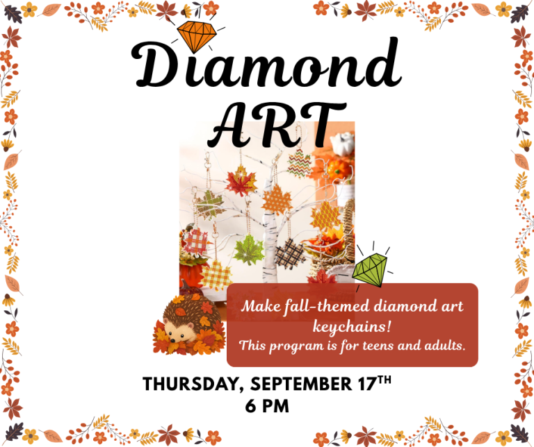 Diamond Art! Make fall-themed diamond art keychains. This event is for teens and adults. Thursday, Sept. 17th at 6 PM.