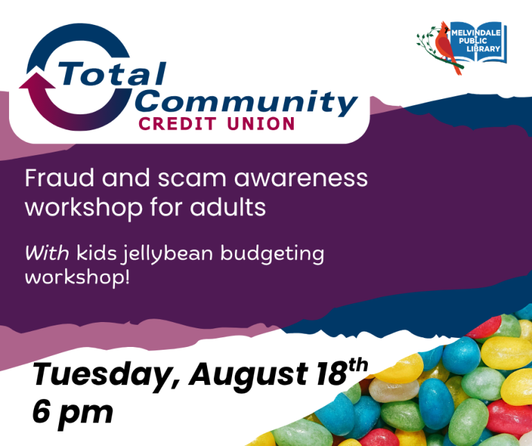 Total Community Credit Union is hosting a family program at the library. There will be a fraud and scam awareness class for adults, and budgeting with jellybeans for kids! August 18th at 6 PM