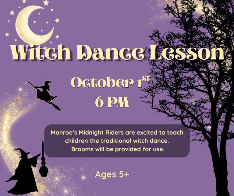 Witch Dance Lesson. October 1st at 6 PM. Monroe's Midnight Riders will be teaching kids 5 and up a tradional witch dance! Brooms provided.